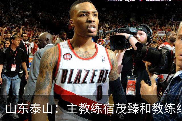 山东泰山：主教练宿茂臻和教练组组长韩鹏因个人原因辞任，唐田任代理主教练；泰山近4轮联赛仅1胜，目前中超第6